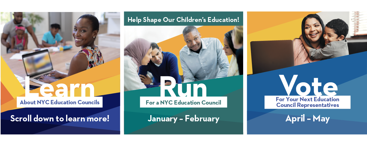 Banner with images of parent leaders and families. Text reads: Help Shape Our Children’s Education! Learn about NYC Education Councils. Run for a NYC Education Council from January 9 – February 13, 2023. Vote for your next Education Council representatives from April 21 - May 9, 2023
